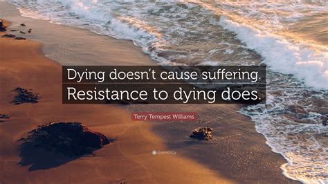 Terry Tempest Williams Quote Dying Doesn T Cause Suffering