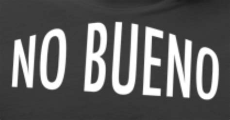 What Is No Bueno? Learn The Meaning